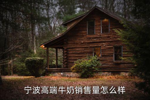 寧波高端牛奶銷售量怎么樣