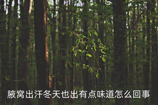 天冷出虛汗狐臭，腋窩出汗冬天也出有點味道怎么回事