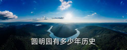 圓明園的歷史，圓明園始于多少年