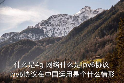 什么是4g 網(wǎng)絡什么是ipv6協(xié)議ipv6協(xié)議在中國運用是個什么情形
