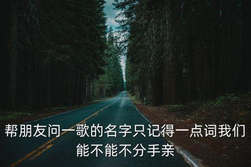 我們能不能不分手，幫朋友問一歌的名字只記得一點詞我們能不能不分手親