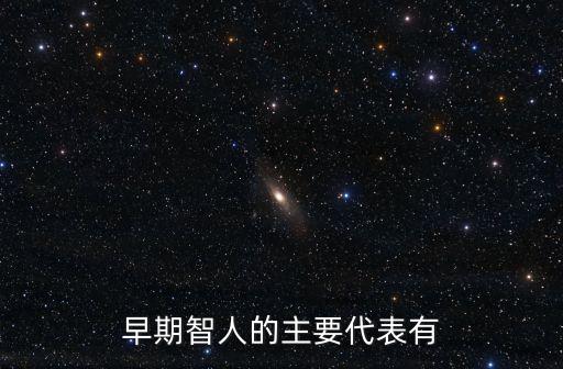 早期智人的主要代表有