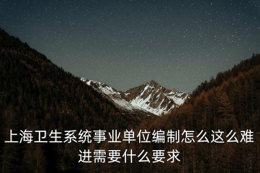 上海衛生系統事業單位編制怎么這么難進需要什么要求