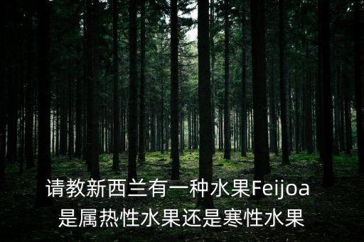 請教新西蘭有一種水果Feijoa 是屬熱性水果還是寒性水果