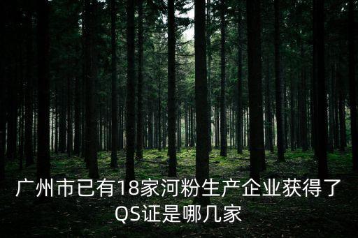 廣州市已有18家河粉生產(chǎn)企業(yè)獲得了QS證是哪幾家