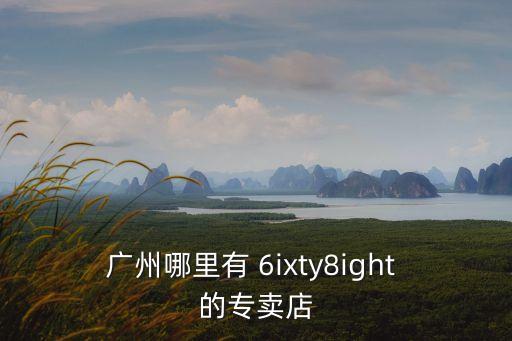 廣州哪里有 6ixty8ight 的專賣店