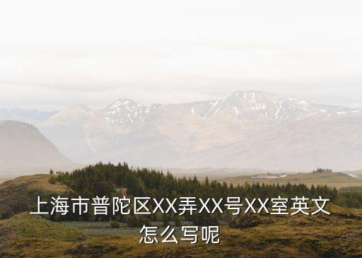 上海市普陀區XX弄XX號XX室英文怎么寫呢