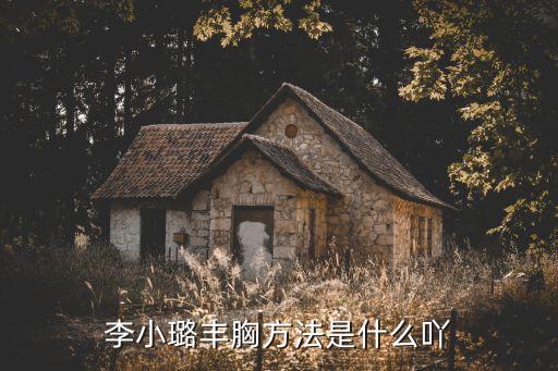 李小璐隆胸，李小璐豐胸方法是什么吖