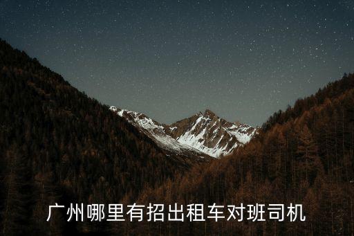 廣州哪里有招出租車對班司機(jī)