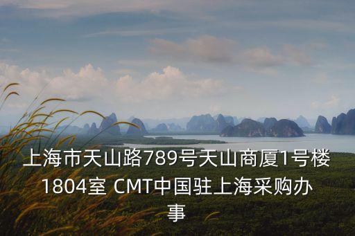 上海市天山路789號天山商廈1號樓1804室 CMT中國駐上海采購辦事