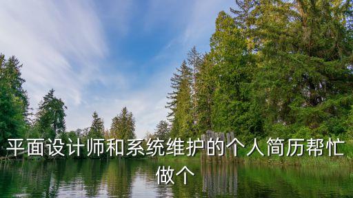 平面設計師簡歷，平面設計師和系統維護的個人簡歷幫忙做個