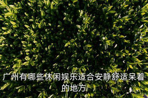 廣州有哪些休閑娛樂適合安靜舒適呆著的地方