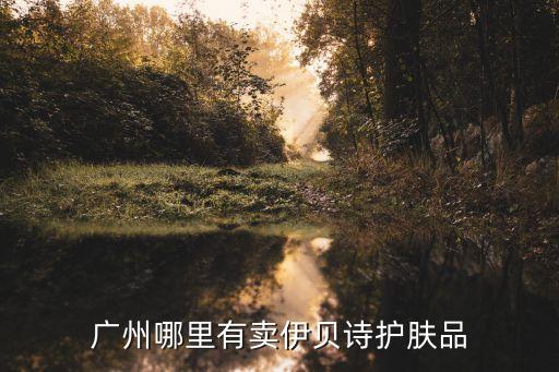 廣州哪里有賣伊貝詩護膚品