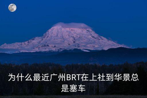 為什么最近廣州BRT在上社到華景總是塞車