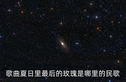 歌曲夏日里最后的玫瑰是哪里的民歌