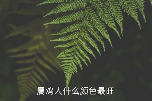 屬雞人，屬雞人哪一年走大運