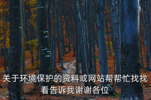 關于環境保護的資料或網站幫幫忙找找看告訴我謝謝各位