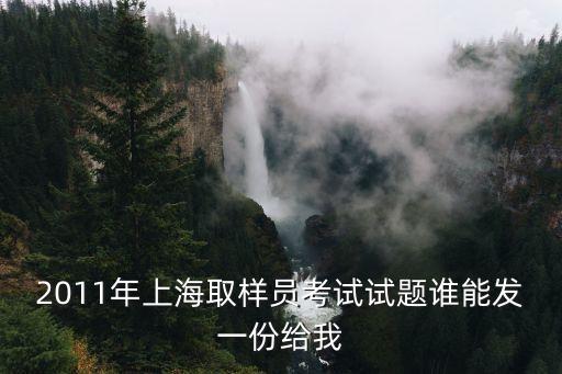 2011年上海取樣員考試試題誰能發一份給我