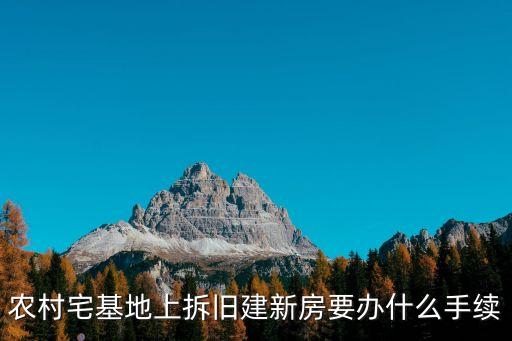 農村宅基地上拆舊建新房要辦什么手續