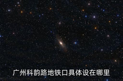 廣州科韻路地鐵口具體設在哪里