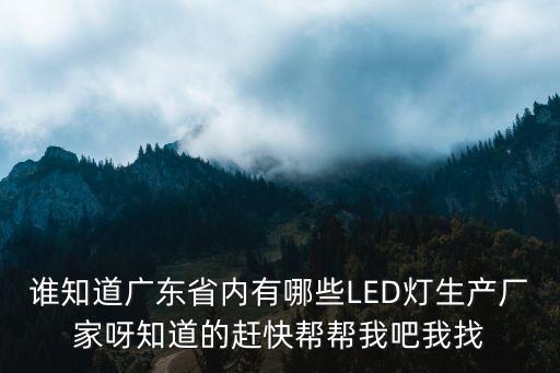 誰知道廣東省內有哪些LED燈生產廠家呀知道的趕快幫幫我吧我找