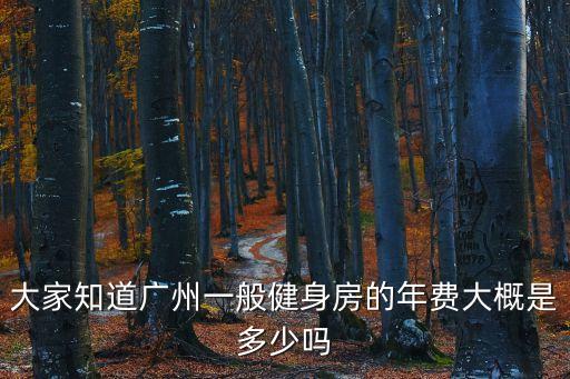 大家知道廣州一般健身房的年費大概是多少嗎