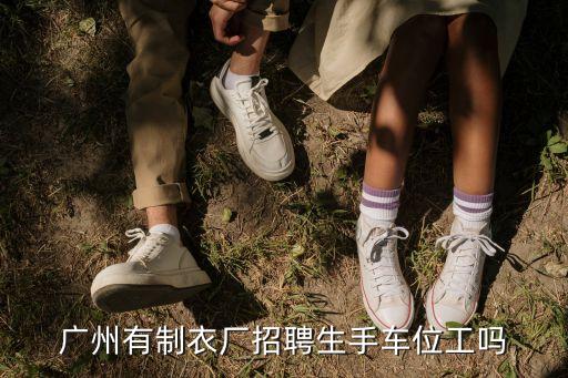 廣州有制衣廠招聘生手車位工嗎