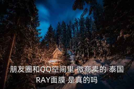 朋友圈和QQ空間里 微商賣的 泰國RAY面膜 是真的嗎