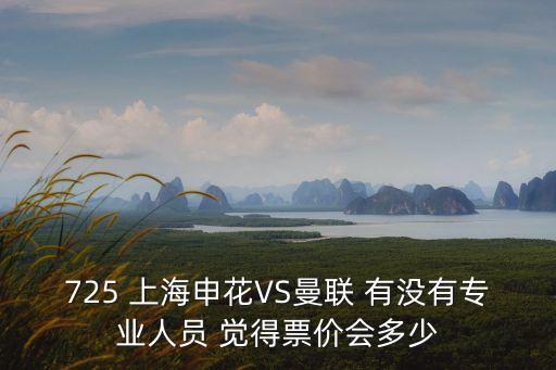 725 上海申花VS曼聯 有沒有專業人員 覺得票價會多少