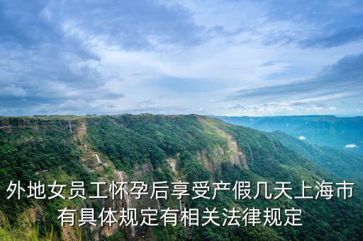 外地女員工懷孕后享受產假幾天上海市有具體規定有相關法律規定