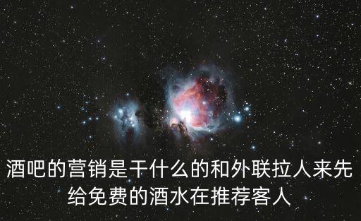 酒吧的營銷是干什么的和外聯拉人來先給免費的酒水在推薦客人