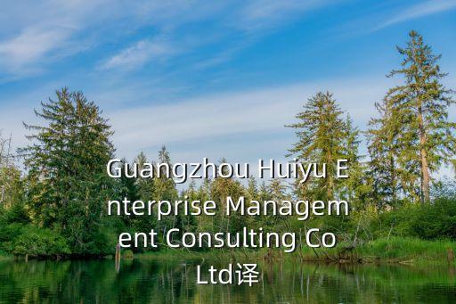 廣州博通管理咨詢有限公司，Guangzhou Huiyu Enterprise Management Consulting CoLtd譯