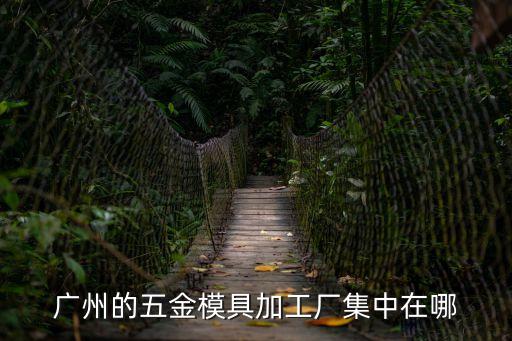 廣州五金零件配件加工，想知道廣州佛山附近哪里有五金加工外發的批發市場