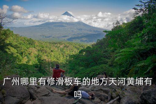 廣州哪里有修滑板車的地方天河黃埔有嗎