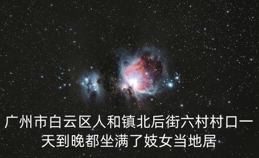 廣州市白云區(qū)人和鎮(zhèn)北后街六村村口一天到晚都坐滿了妓女當(dāng)?shù)鼐? class=
