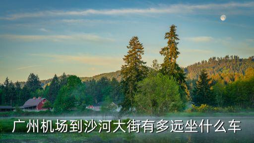 廣州機場到沙河大街有多遠坐什么車