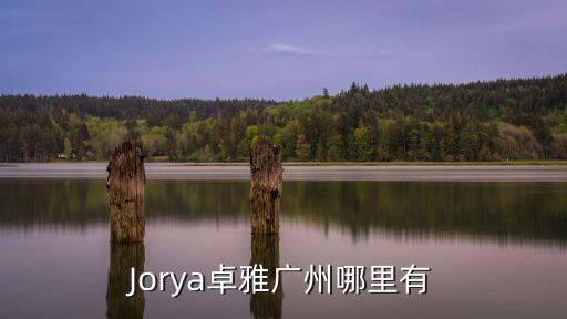 Jorya卓雅廣州哪里有
