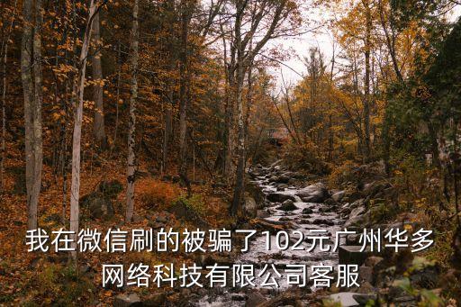 我在微信刷的被騙了102元廣州華多網絡科技有限公司客服