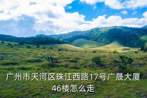廣州市天河區(qū)珠江西路17號廣晟大廈46樓怎么走