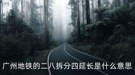 廣州地鐵的二八拆分四延長是什么意思