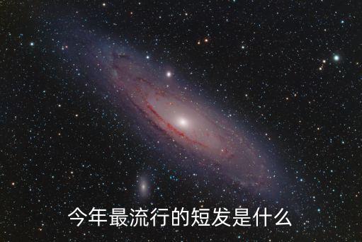 今年最流行的短發(fā)是什么
