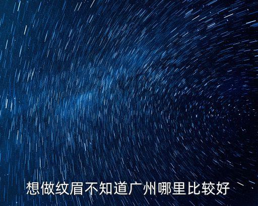 廣州紋眉哪里好做，廣州哪里繡眉比較好的店