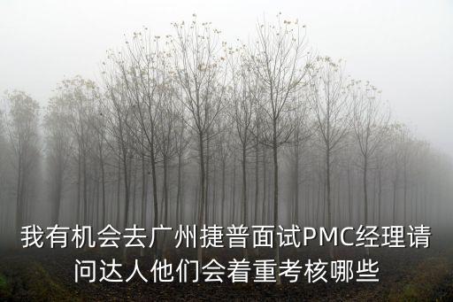 我有機(jī)會去廣州捷普面試PMC經(jīng)理請問達(dá)人他們會著重考核哪些