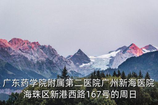 廣東藥學院附屬第二醫院廣州新海醫院 海珠區新港西路167號的周日
