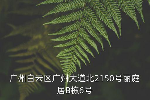 廣州白云區(qū)廣州大道北2150號麗庭居B棟6號