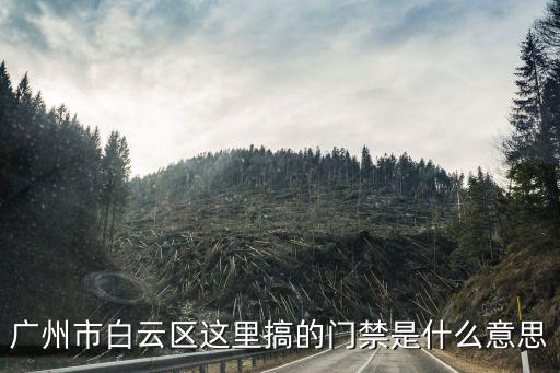 廣州市白云區這里搞的門禁是什么意思