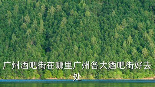 廣州酒吧街在哪里廣州各大酒吧街好去處