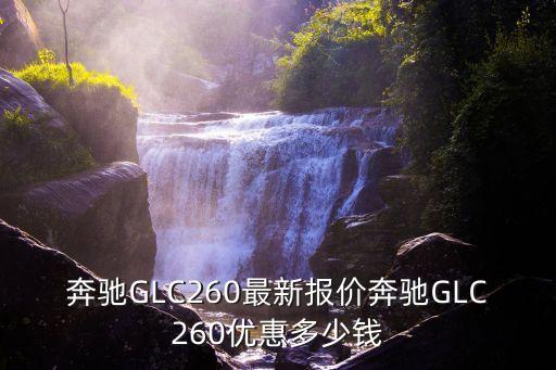 奔馳GLC260最新報價奔馳GLC260優(yōu)惠多少錢