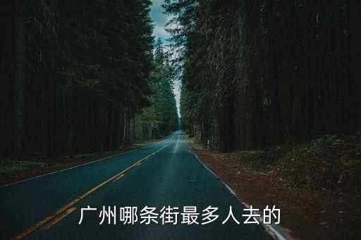 廣州哪條街最多人去的