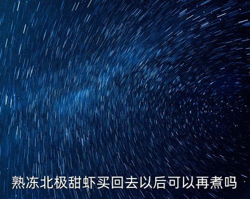 北極甜蝦怎么吃，熟凍北極甜蝦買回去以后可以再煮嗎